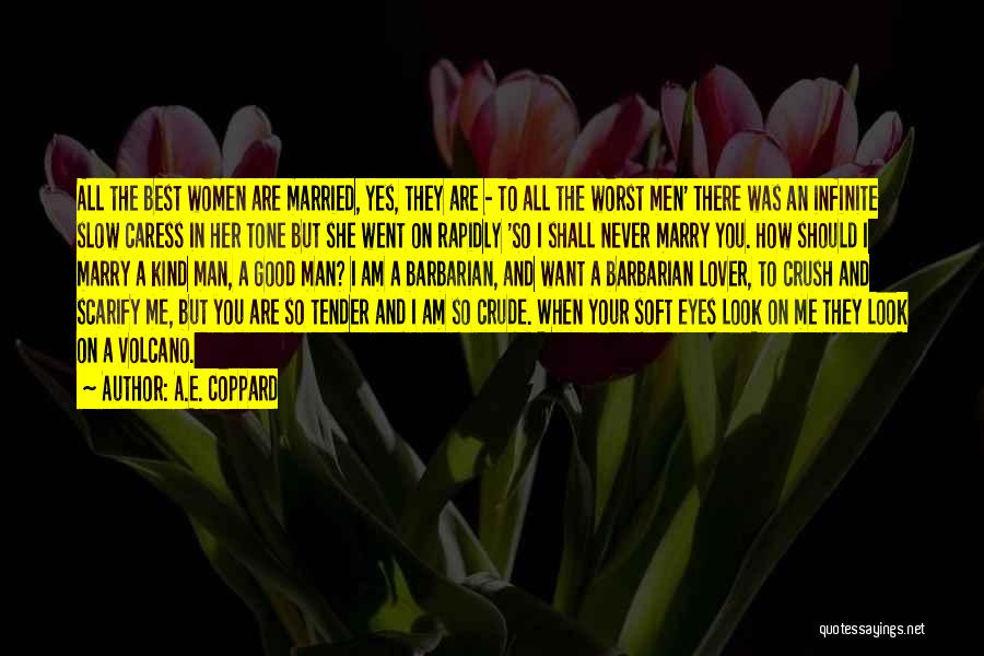 A.E. Coppard Quotes: All The Best Women Are Married, Yes, They Are - To All The Worst Men' There Was An Infinite Slow