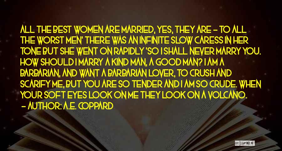 A.E. Coppard Quotes: All The Best Women Are Married, Yes, They Are - To All The Worst Men' There Was An Infinite Slow