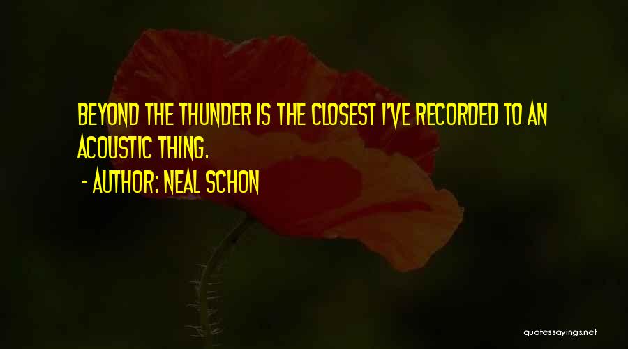 Neal Schon Quotes: Beyond The Thunder Is The Closest I've Recorded To An Acoustic Thing.