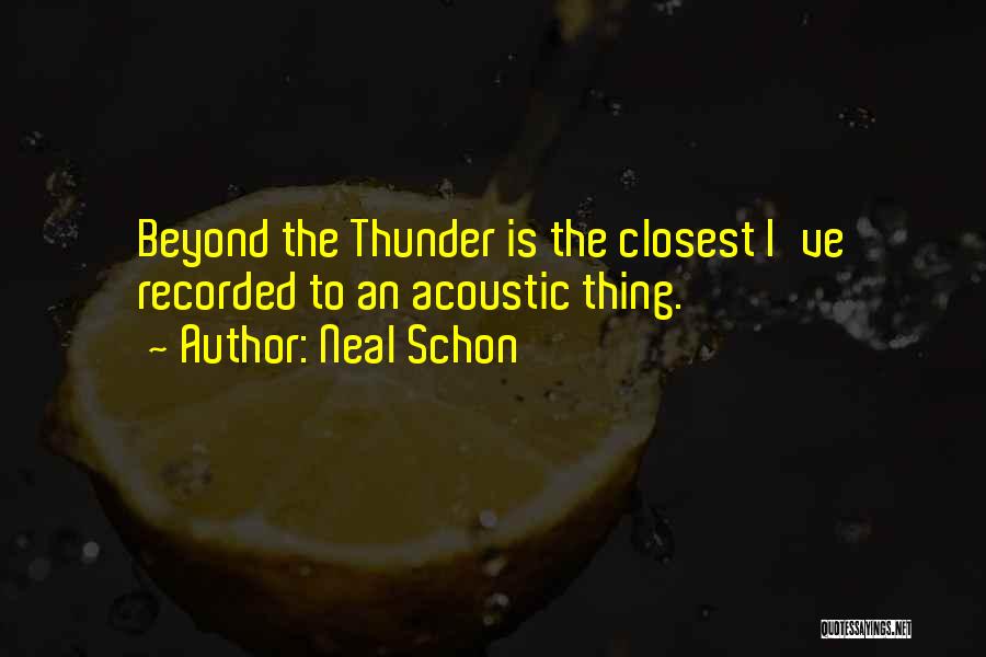 Neal Schon Quotes: Beyond The Thunder Is The Closest I've Recorded To An Acoustic Thing.