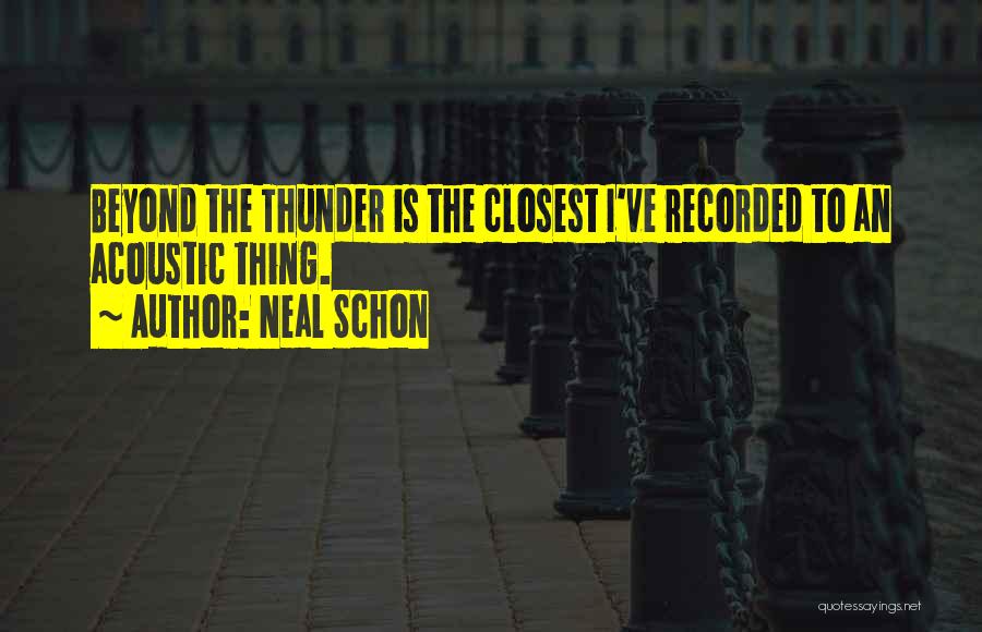 Neal Schon Quotes: Beyond The Thunder Is The Closest I've Recorded To An Acoustic Thing.