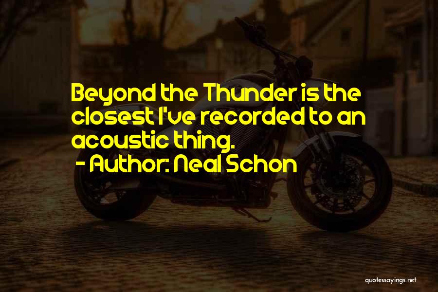 Neal Schon Quotes: Beyond The Thunder Is The Closest I've Recorded To An Acoustic Thing.