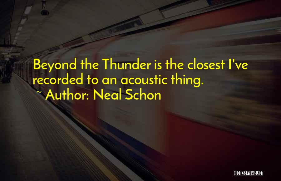Neal Schon Quotes: Beyond The Thunder Is The Closest I've Recorded To An Acoustic Thing.