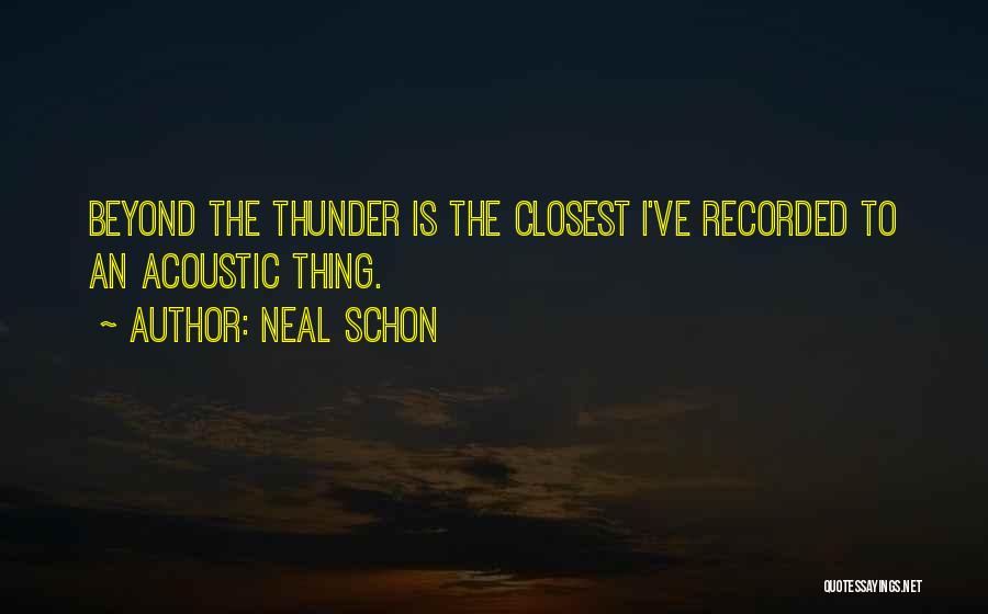 Neal Schon Quotes: Beyond The Thunder Is The Closest I've Recorded To An Acoustic Thing.