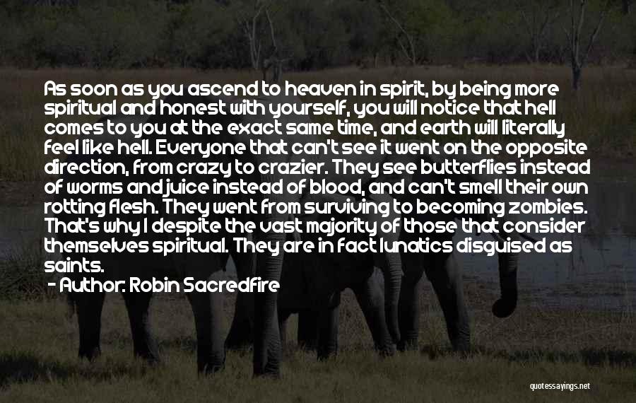 Robin Sacredfire Quotes: As Soon As You Ascend To Heaven In Spirit, By Being More Spiritual And Honest With Yourself, You Will Notice