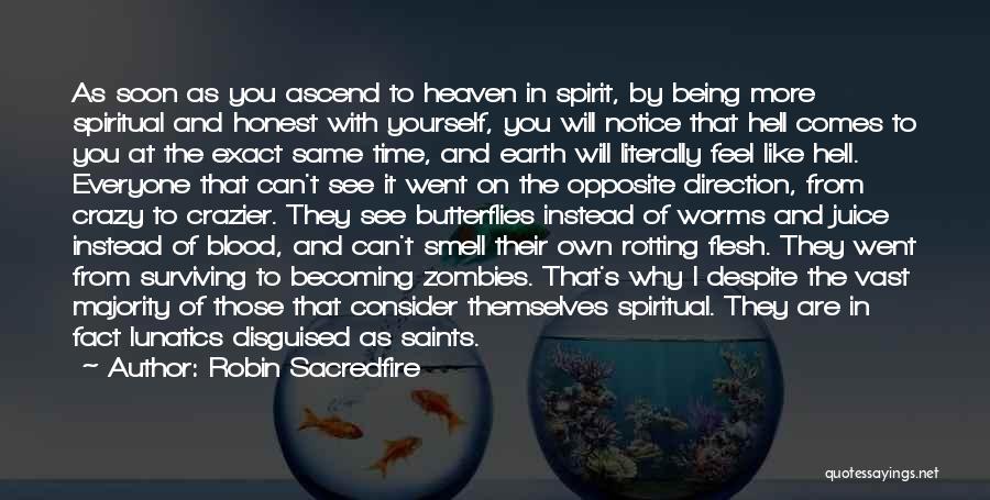 Robin Sacredfire Quotes: As Soon As You Ascend To Heaven In Spirit, By Being More Spiritual And Honest With Yourself, You Will Notice