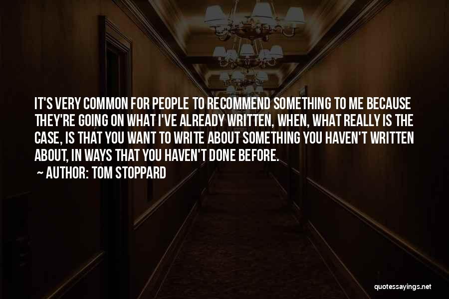 Tom Stoppard Quotes: It's Very Common For People To Recommend Something To Me Because They're Going On What I've Already Written, When, What