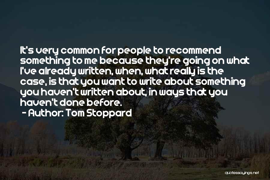 Tom Stoppard Quotes: It's Very Common For People To Recommend Something To Me Because They're Going On What I've Already Written, When, What