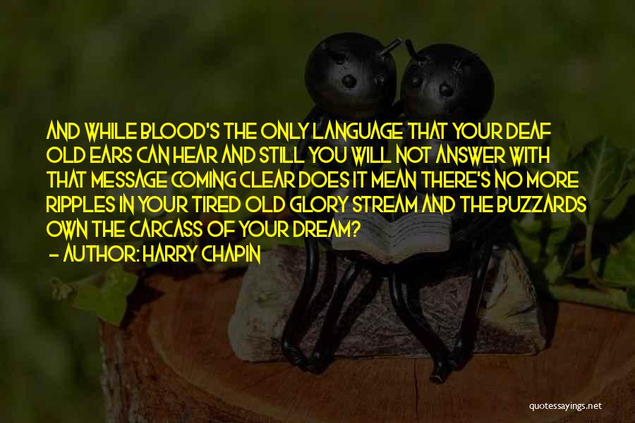 Harry Chapin Quotes: And While Blood's The Only Language That Your Deaf Old Ears Can Hear And Still You Will Not Answer With