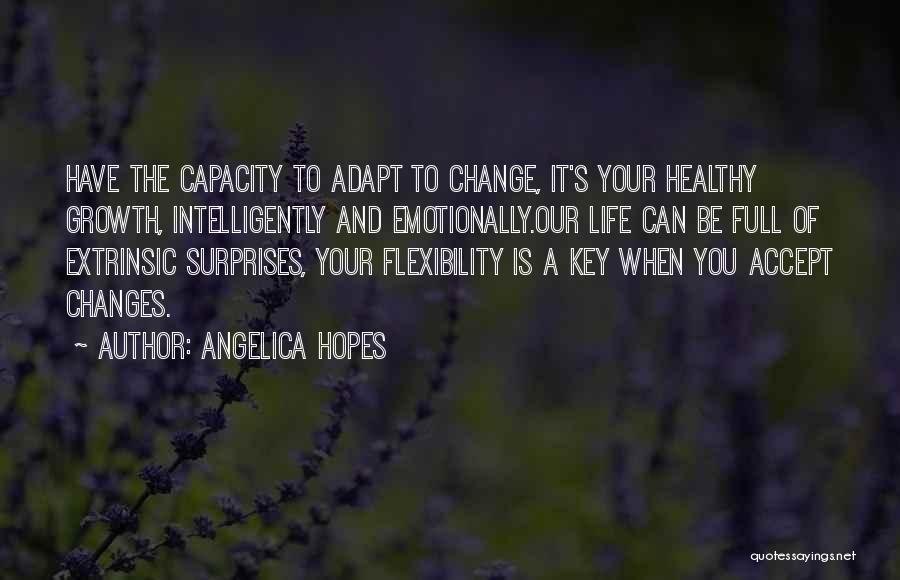 Angelica Hopes Quotes: Have The Capacity To Adapt To Change, It's Your Healthy Growth, Intelligently And Emotionally.our Life Can Be Full Of Extrinsic