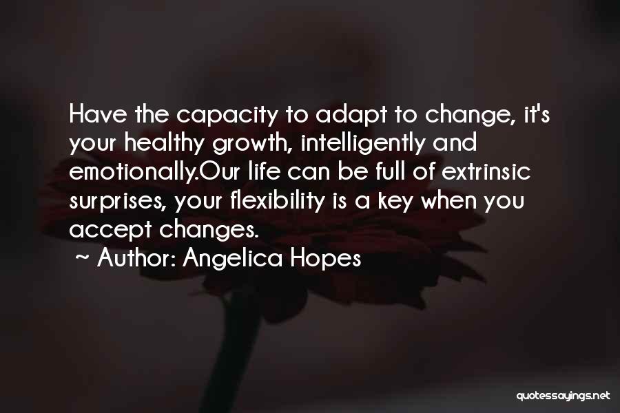 Angelica Hopes Quotes: Have The Capacity To Adapt To Change, It's Your Healthy Growth, Intelligently And Emotionally.our Life Can Be Full Of Extrinsic