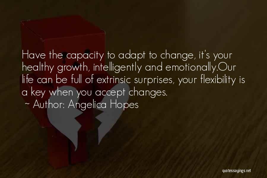 Angelica Hopes Quotes: Have The Capacity To Adapt To Change, It's Your Healthy Growth, Intelligently And Emotionally.our Life Can Be Full Of Extrinsic