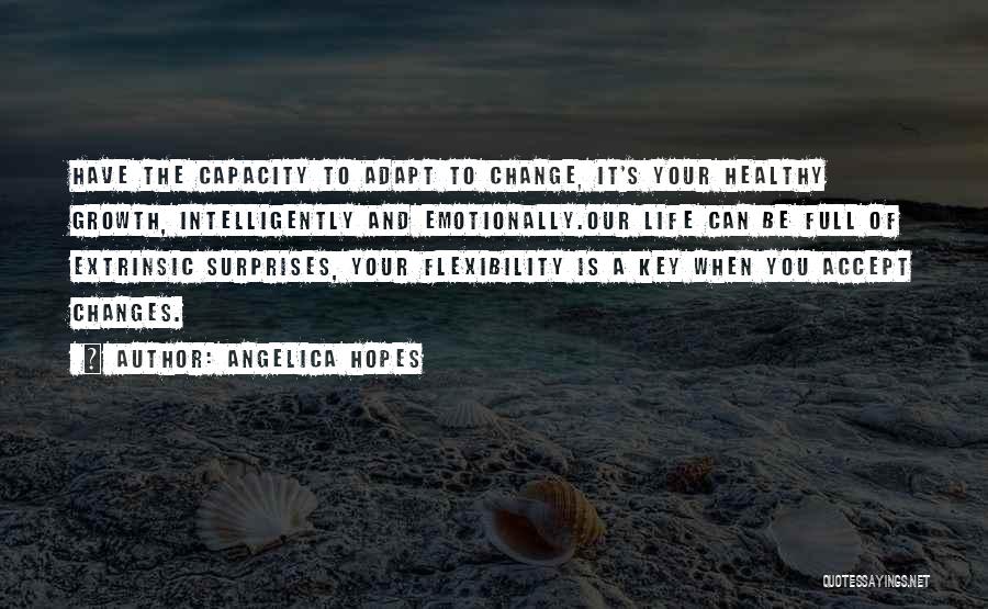 Angelica Hopes Quotes: Have The Capacity To Adapt To Change, It's Your Healthy Growth, Intelligently And Emotionally.our Life Can Be Full Of Extrinsic