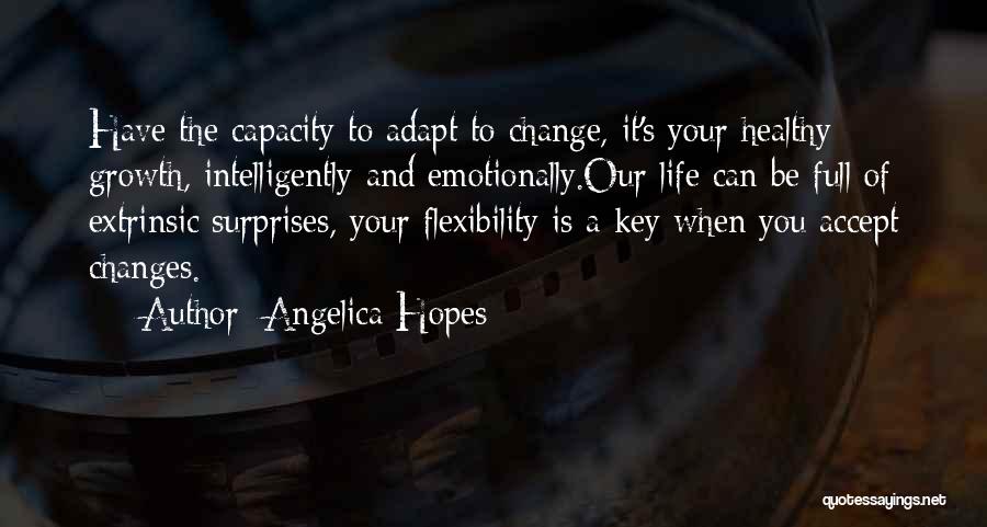 Angelica Hopes Quotes: Have The Capacity To Adapt To Change, It's Your Healthy Growth, Intelligently And Emotionally.our Life Can Be Full Of Extrinsic