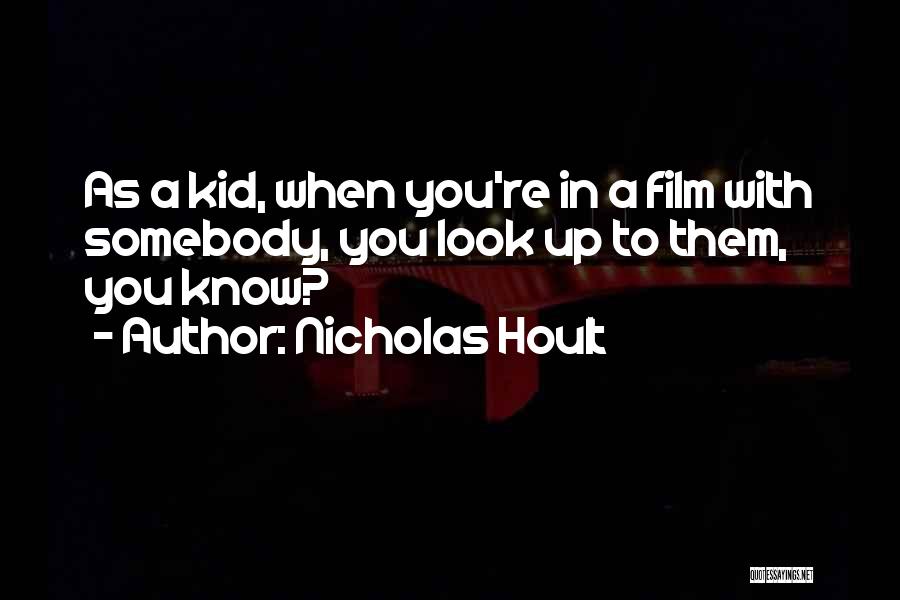 Nicholas Hoult Quotes: As A Kid, When You're In A Film With Somebody, You Look Up To Them, You Know?