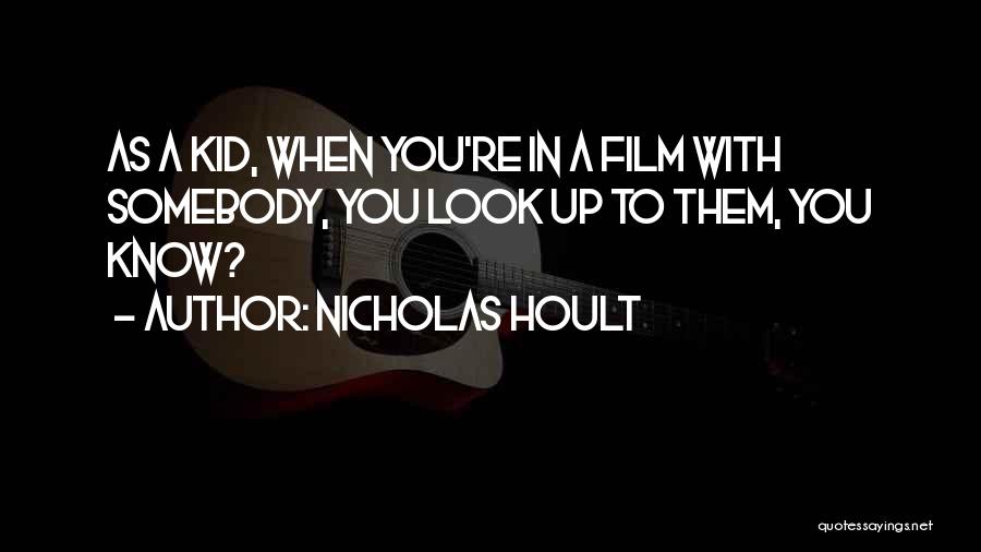 Nicholas Hoult Quotes: As A Kid, When You're In A Film With Somebody, You Look Up To Them, You Know?