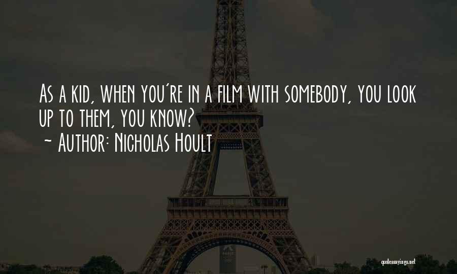 Nicholas Hoult Quotes: As A Kid, When You're In A Film With Somebody, You Look Up To Them, You Know?