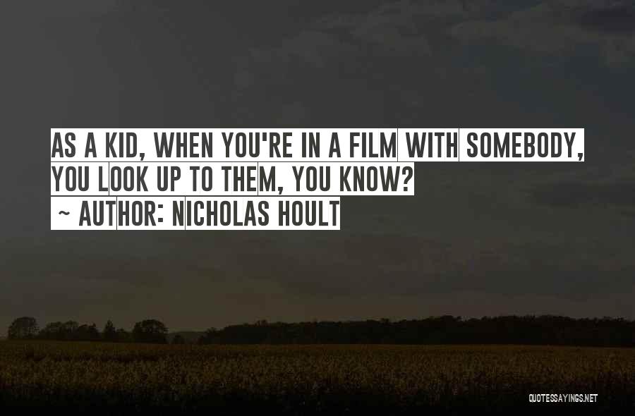 Nicholas Hoult Quotes: As A Kid, When You're In A Film With Somebody, You Look Up To Them, You Know?