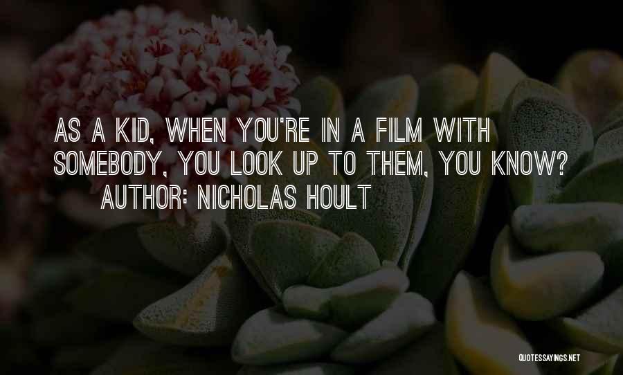 Nicholas Hoult Quotes: As A Kid, When You're In A Film With Somebody, You Look Up To Them, You Know?