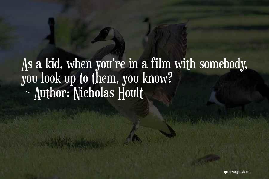 Nicholas Hoult Quotes: As A Kid, When You're In A Film With Somebody, You Look Up To Them, You Know?