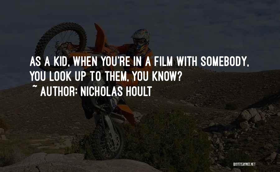 Nicholas Hoult Quotes: As A Kid, When You're In A Film With Somebody, You Look Up To Them, You Know?