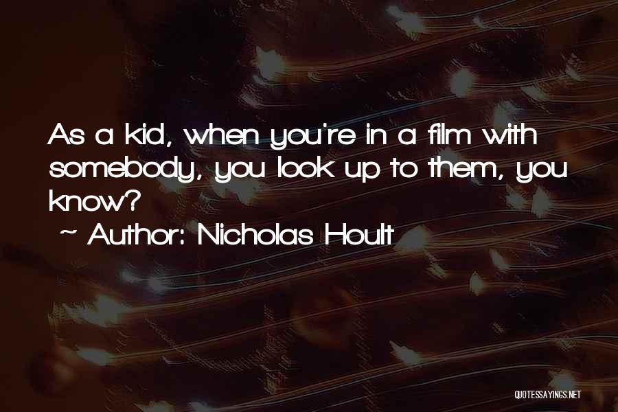 Nicholas Hoult Quotes: As A Kid, When You're In A Film With Somebody, You Look Up To Them, You Know?
