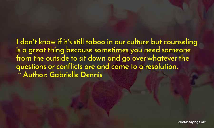 Gabrielle Dennis Quotes: I Don't Know If It's Still Taboo In Our Culture But Counseling Is A Great Thing Because Sometimes You Need