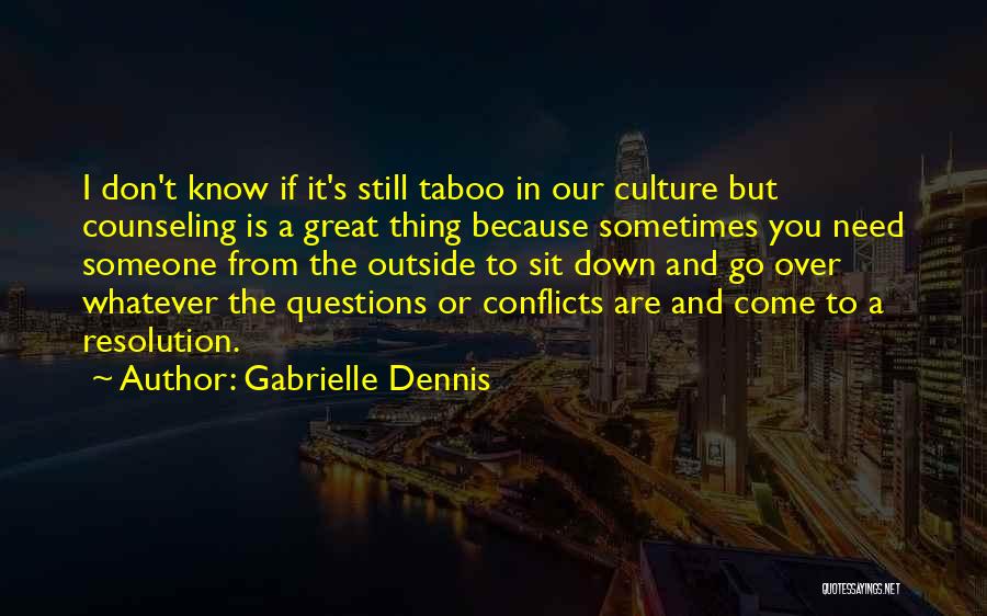 Gabrielle Dennis Quotes: I Don't Know If It's Still Taboo In Our Culture But Counseling Is A Great Thing Because Sometimes You Need