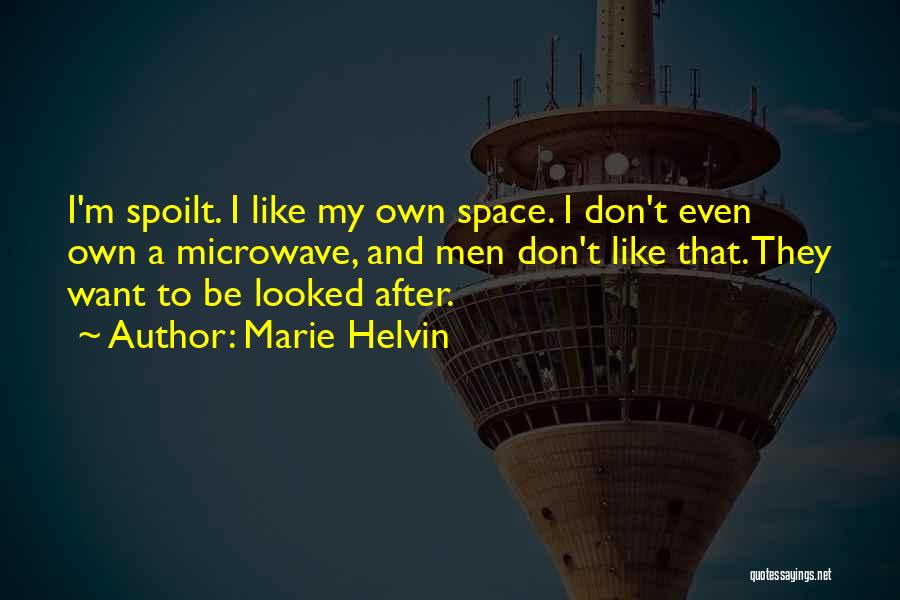 Marie Helvin Quotes: I'm Spoilt. I Like My Own Space. I Don't Even Own A Microwave, And Men Don't Like That. They Want