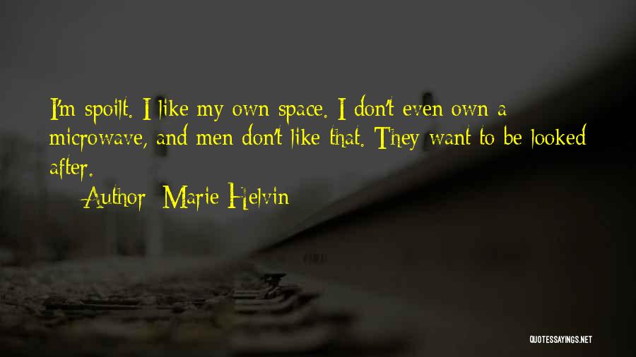 Marie Helvin Quotes: I'm Spoilt. I Like My Own Space. I Don't Even Own A Microwave, And Men Don't Like That. They Want