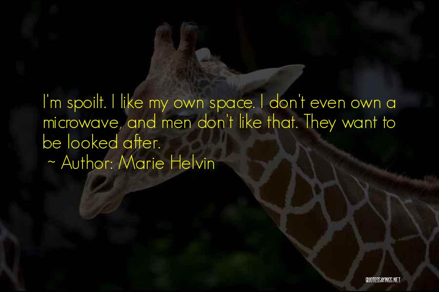 Marie Helvin Quotes: I'm Spoilt. I Like My Own Space. I Don't Even Own A Microwave, And Men Don't Like That. They Want