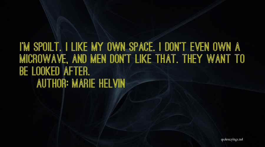 Marie Helvin Quotes: I'm Spoilt. I Like My Own Space. I Don't Even Own A Microwave, And Men Don't Like That. They Want