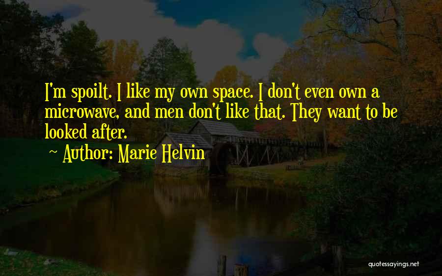 Marie Helvin Quotes: I'm Spoilt. I Like My Own Space. I Don't Even Own A Microwave, And Men Don't Like That. They Want