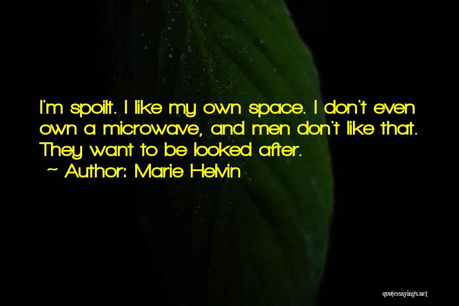 Marie Helvin Quotes: I'm Spoilt. I Like My Own Space. I Don't Even Own A Microwave, And Men Don't Like That. They Want