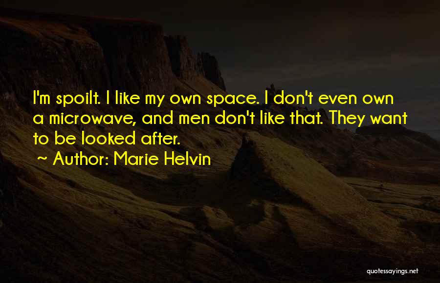 Marie Helvin Quotes: I'm Spoilt. I Like My Own Space. I Don't Even Own A Microwave, And Men Don't Like That. They Want