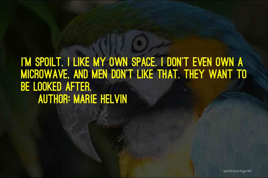 Marie Helvin Quotes: I'm Spoilt. I Like My Own Space. I Don't Even Own A Microwave, And Men Don't Like That. They Want