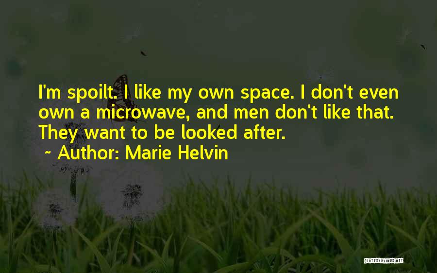 Marie Helvin Quotes: I'm Spoilt. I Like My Own Space. I Don't Even Own A Microwave, And Men Don't Like That. They Want