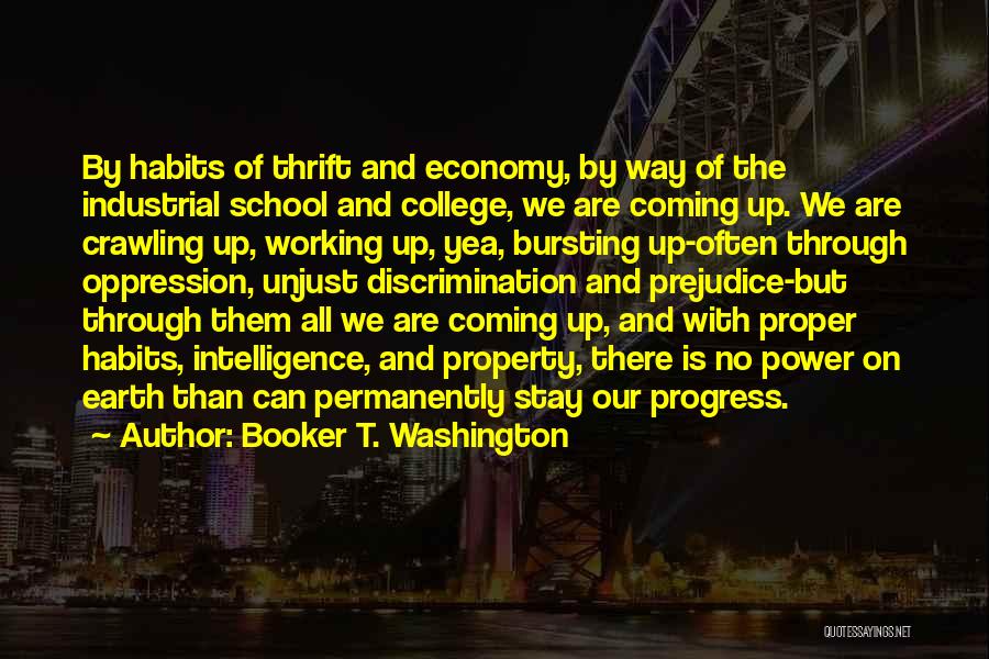 Booker T. Washington Quotes: By Habits Of Thrift And Economy, By Way Of The Industrial School And College, We Are Coming Up. We Are