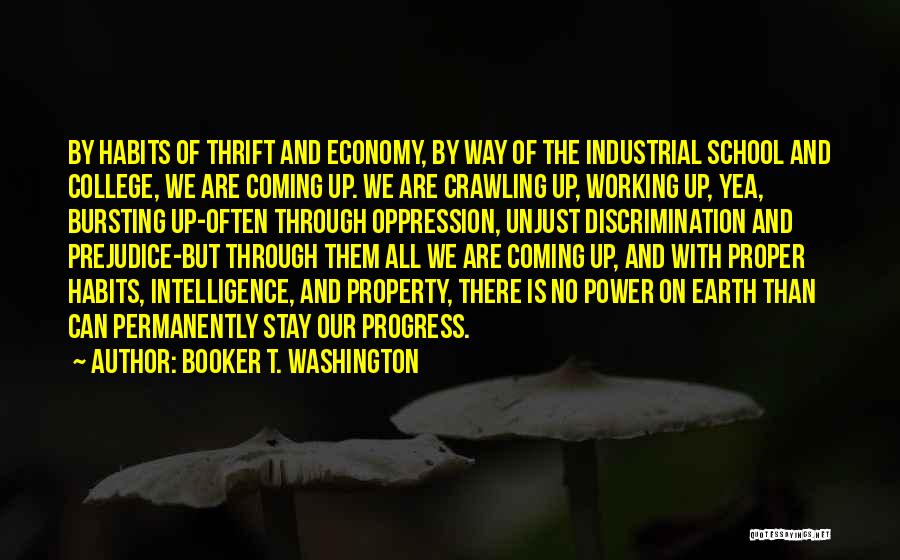 Booker T. Washington Quotes: By Habits Of Thrift And Economy, By Way Of The Industrial School And College, We Are Coming Up. We Are