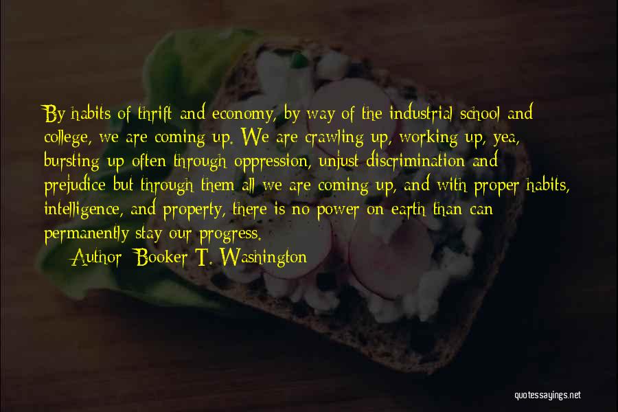 Booker T. Washington Quotes: By Habits Of Thrift And Economy, By Way Of The Industrial School And College, We Are Coming Up. We Are