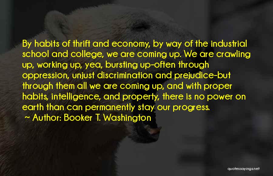Booker T. Washington Quotes: By Habits Of Thrift And Economy, By Way Of The Industrial School And College, We Are Coming Up. We Are