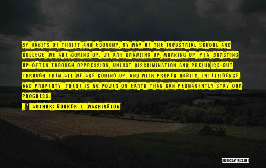 Booker T. Washington Quotes: By Habits Of Thrift And Economy, By Way Of The Industrial School And College, We Are Coming Up. We Are