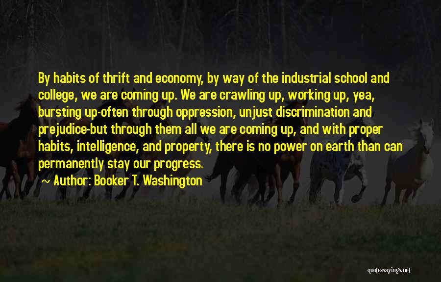 Booker T. Washington Quotes: By Habits Of Thrift And Economy, By Way Of The Industrial School And College, We Are Coming Up. We Are