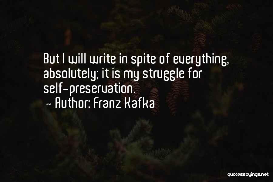 Franz Kafka Quotes: But I Will Write In Spite Of Everything, Absolutely; It Is My Struggle For Self-preservation.