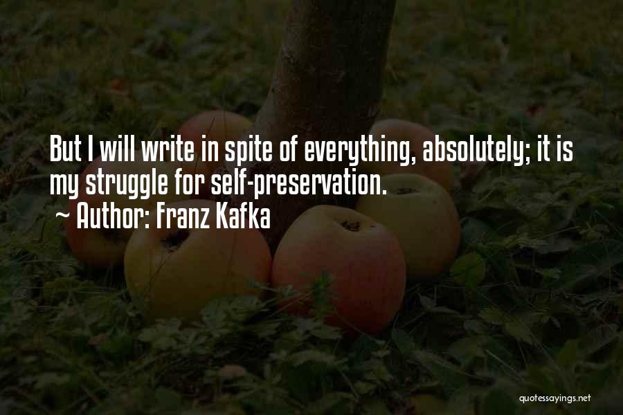 Franz Kafka Quotes: But I Will Write In Spite Of Everything, Absolutely; It Is My Struggle For Self-preservation.