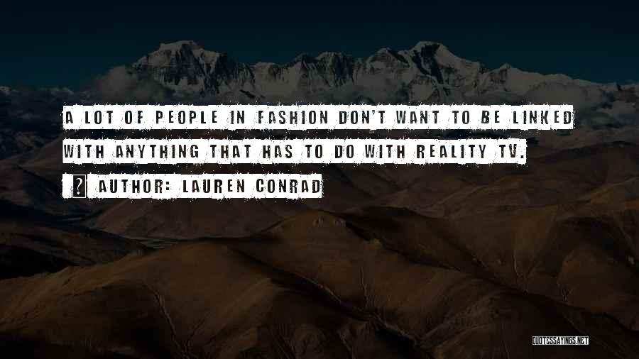 Lauren Conrad Quotes: A Lot Of People In Fashion Don't Want To Be Linked With Anything That Has To Do With Reality Tv.