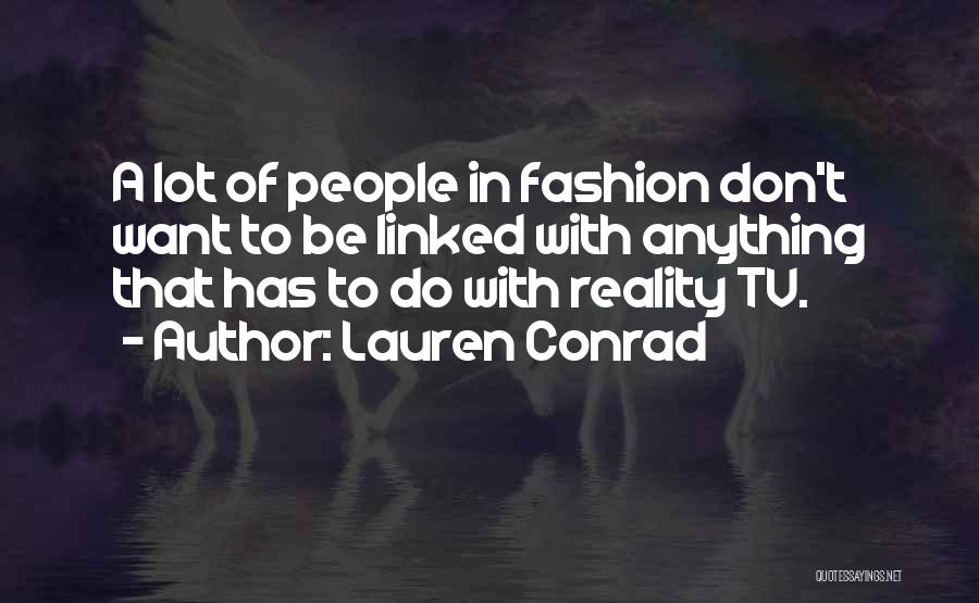 Lauren Conrad Quotes: A Lot Of People In Fashion Don't Want To Be Linked With Anything That Has To Do With Reality Tv.