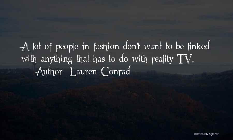 Lauren Conrad Quotes: A Lot Of People In Fashion Don't Want To Be Linked With Anything That Has To Do With Reality Tv.