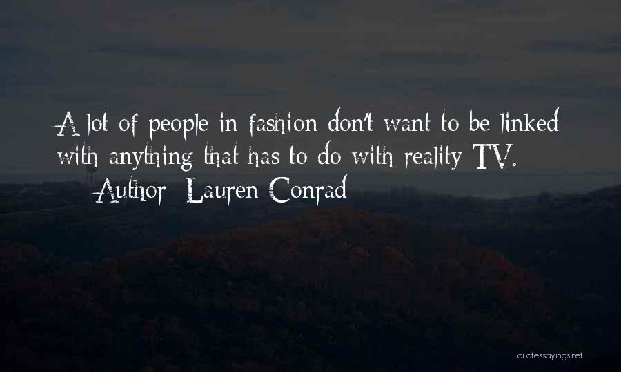 Lauren Conrad Quotes: A Lot Of People In Fashion Don't Want To Be Linked With Anything That Has To Do With Reality Tv.