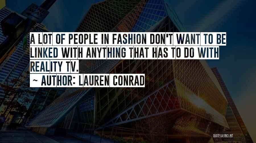 Lauren Conrad Quotes: A Lot Of People In Fashion Don't Want To Be Linked With Anything That Has To Do With Reality Tv.